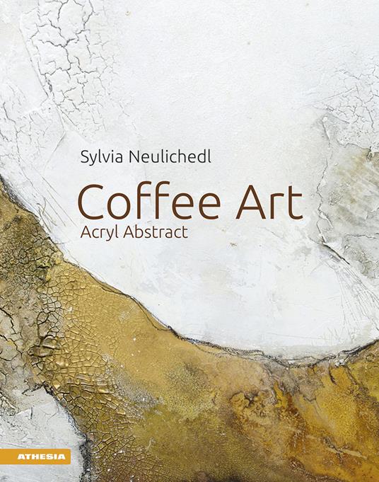 Coffee art. Acryl abstract. Ediz. tedesca - Sylvia Neulichedl - copertina