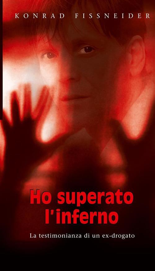 Ho superato l'inferno. La testimonianza di un ex-drogato - Konrad Fissneider - ebook