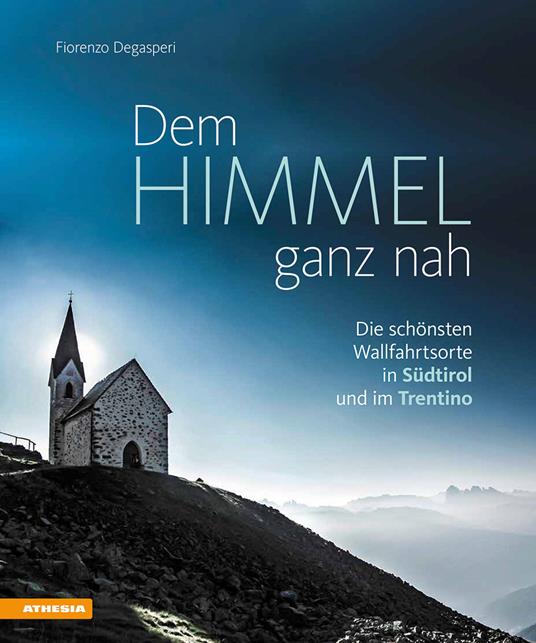 Dem Himmel ganz nah. Die schönsten Wallfahrtsorte in Südtirol und im Trentino - Fiorenzo Degasperi - copertina