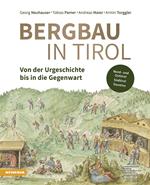 Bergbau in Tirol. Von der Urgeschichte bis in Die Gegenwart. Nord- und Osttirol, Südtirol, Trentino