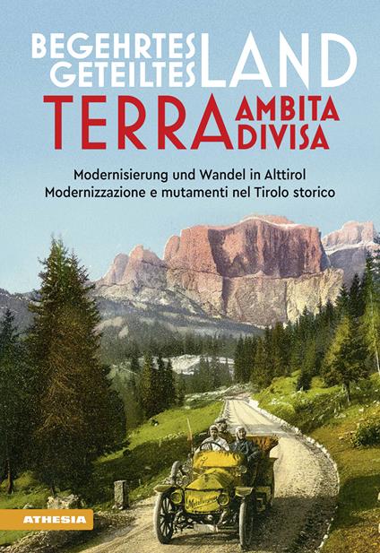 Begehrtes Land, Geteiltes Land. Modernisierung und Wandel in Alttirol-Terra ambita, terra divisa. Modernizzazione e mutamenti nel Tirolo storico - Francesco Frizzera,Magda Martini,Alexander Pfiff - copertina