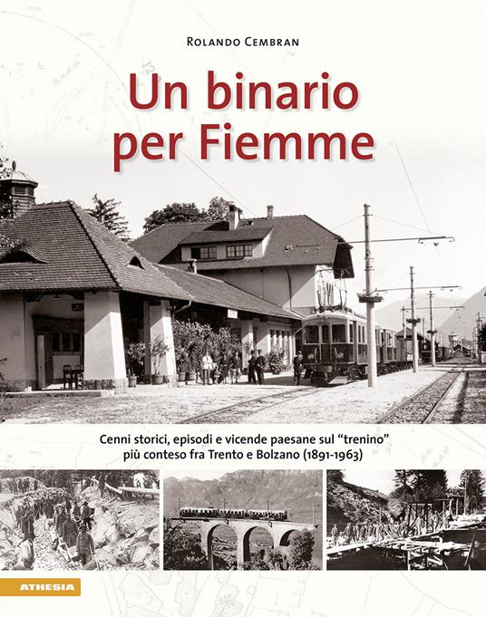 Un binario per Fiemme. Cenni storici, episodi e vicende paesane sul «trenino» più conteso fra Trento e Bolzano (1891–1963) - Rolando Cembran - copertina