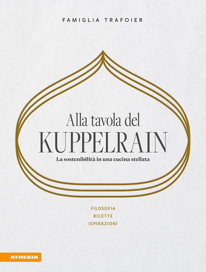 Alla tavola del Kuppelrain: la sostenibilità in una cucina stellata. Filosofia, ricette, ispirazioni - Sonya Egger-Trafoier,Giulya Trafoier,Jörg Trafoier - copertina