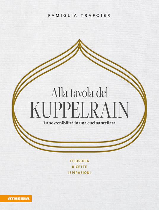 Alla tavola del Kuppelrain: la sostenibilità in una cucina stellata. Filosofia, ricette, ispirazioni - Sonya Egger-Trafoier,Giulya Trafoier,Jörg Trafoier - copertina
