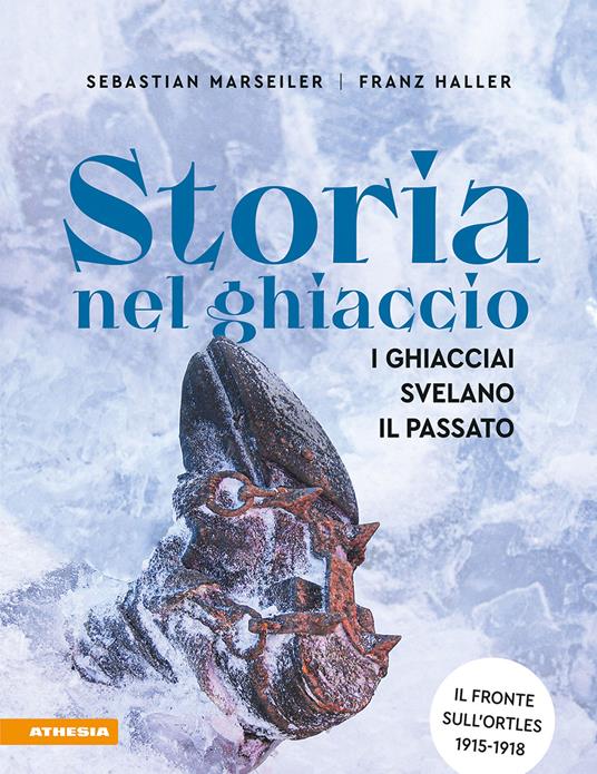 Storia nel ghiaccio. I ghiacciai svelano il passato - Sebastian Marseiler,Franz Josef Haller - copertina