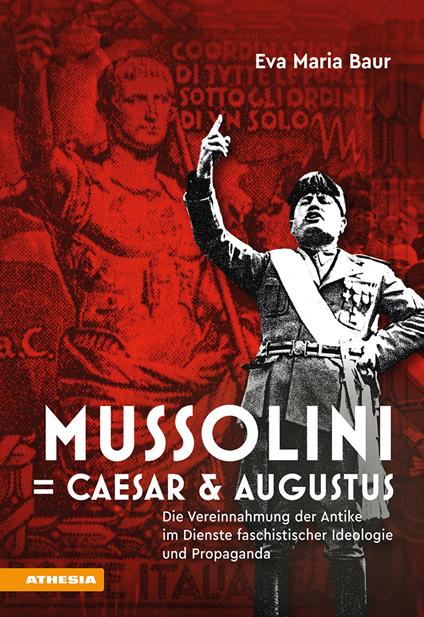 Mussolini = Caesar & Augustus. Die Vereinnahmung der Antike im Dienste faschistischer Ideologie und Propaganda - Eva Maria Baur - copertina