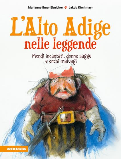 L' Alto Adige nelle leggende. Mondi incantati, donne sagge e orchi malvagi - Marianne Ilmer Ebnicher,Jakob Kirchmayr,Mike Frajria - ebook