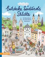 Entdecke Südtirols Städte. Ein Wimmelbuch mit vielen kleinen Abenteuern. Ediz. a colori