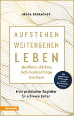 Aufstehen, weitergehen, leben: Resilienz stärken, Schicksalsschläge meistern. Mein praktischer Begleiter für schwere Zeiten