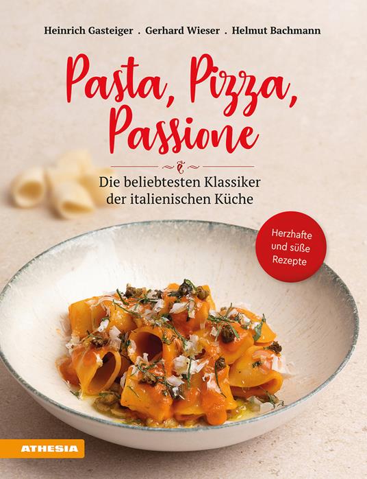 Pasta, pizza, passione. Die beliebtesten Klassiker der italienischen Küche - Heinrich Gasteiger,Gerhard Wieser,Helmut Bachmann - copertina