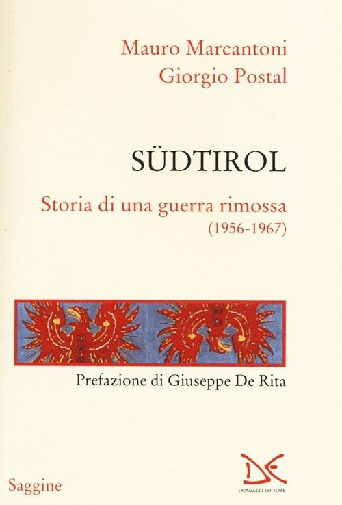 Südtirol. Storia di una guerra rimossa (1956-1967) - Mauro Marcantoni,Giorgio Postal - copertina