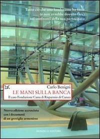 Le mani sulla banca. Il caso Fondazione Cassa di Risparmio di Cuneo - Carlo Benigni - copertina