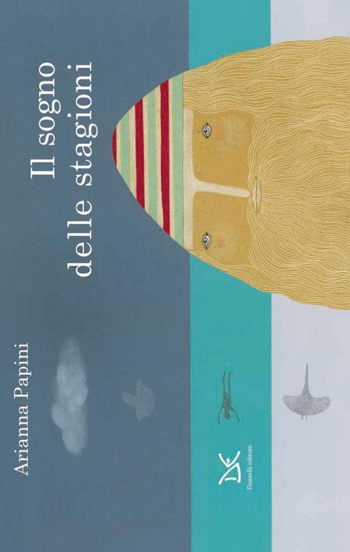 Il sogno delle stagioni. Ediz. illustrata - Arianna Papini - copertina