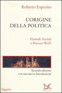 L' origine della politica. Hannah Arendt o Simone Weil? - Roberto Esposito - copertina
