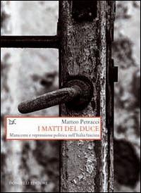 I matti del Duce. Manicomi e repressione politica nell'Italia fascista - Matteo Petracci - copertina