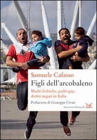 Figli dell'arcobaleno. Madri lesbiche, padri gay, diritti negati in Italia - Samuele Cafasso - copertina