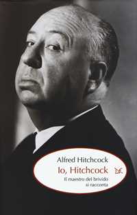 Libro Io, Hitchcock. Il maestro del brivido si racconta Alfred Hitchcock
