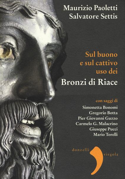 Sul buono e sul cattivo uso dei bronzi di Riace - Salvatore Settis,Maurizio Paoletti - copertina