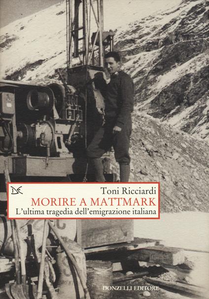 Morire a Mattmark. L'ultima tragedia dell'emigrazione italiana - Toni Ricciardi - copertina