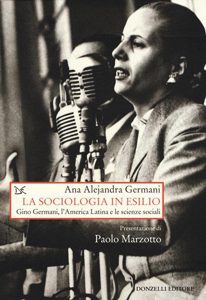 La sociologia in esilio. Gino Germani, l'America Latina e le scienze sociali - Ana A. Germani - copertina