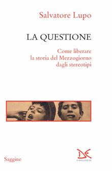 La questione. Come liberare la storia del Mezzogiorno dagli stereotipi