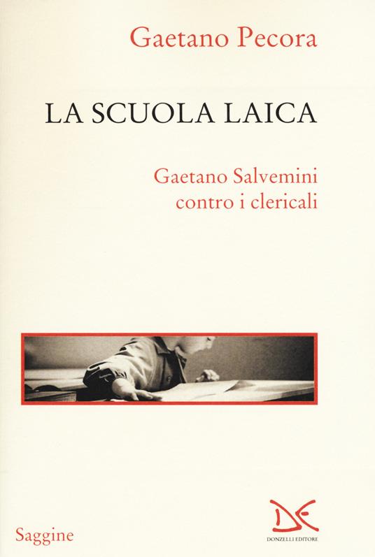 La scuola laica. Gaetano Salvemini contro i clericali - Gaetano Pecora - copertina