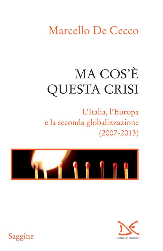 Ma cos'è questa crisi. L'Italia, l'Europa e la seconda globalizzazione (2007-2013) - Marcello De Cecco - ebook