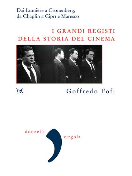 I grandi registi della storia del cinema. Dai Lumière a Cronenberg, da Chaplin a Ciprì e Maresco - Goffredo Fofi - ebook