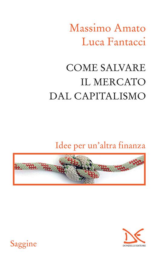 Come salvare il mercato dal capitalismo. Idee per un'altra finanza - Massimo Amato,Luca Fantacci - ebook