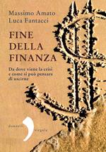 Fine della finanza. Da dove viene la crisi e come si può pensare di uscirne