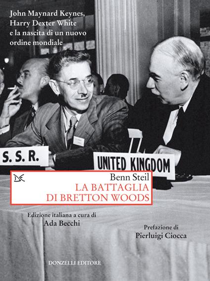 La battaglia di Bretton Woods. John Maynard Keynes, Harry Dexter White e la nascita di un nuovo ordine mondiale - Benn Steil,Ada Becchi - ebook