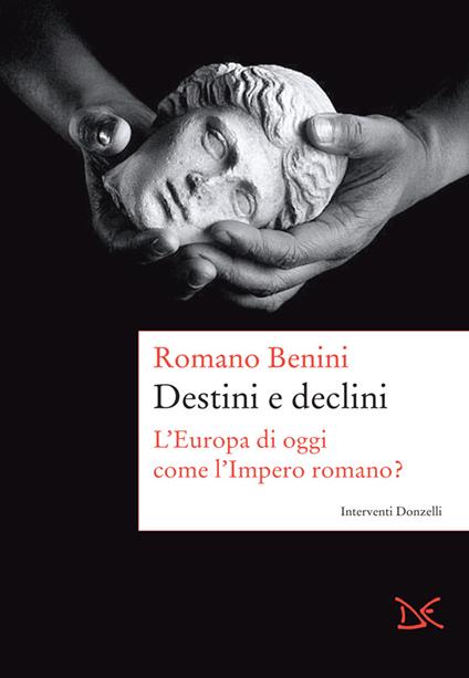 Destini e declini. L'Europa di oggi come l'Impero romano? - Romano Benini - ebook