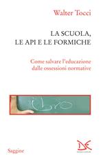 La scuola, le api e le formiche. Come salvare l'educazione dalle ossessioni normative