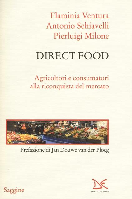 Direct food. Agricoltori e consumatori alla riconquista del mercato - Flaminia Ventura,Antonio Schiavelli,Pierluigi Milone - copertina