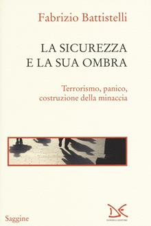 La sicurezza e la sua ombra. Terrorismo, manico, costruzione della minaccia