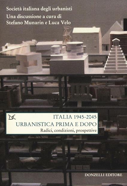 Italia (1945-2045). Urbanistica prima e dopo. Radici, condizioni, prospettive - copertina