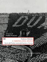 L' arena del Duce. Storia del Partito Nazionale Fascista a Verona