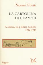 La cartolina di Gramsci. A Mosca, tra amori e politica 1922-1924