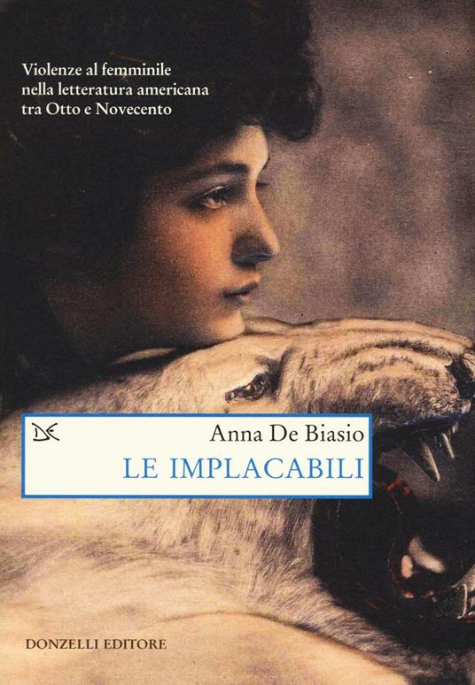 Le implacabili. Violenze al femminile nella letteratura americana tra Otto e Novecento - Anna De Biasio - copertina