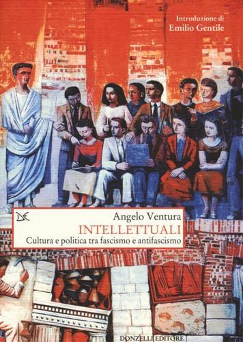 Intellettuali. Cultura e politica tra fascismo e antifascismo - Angelo Ventura - 2