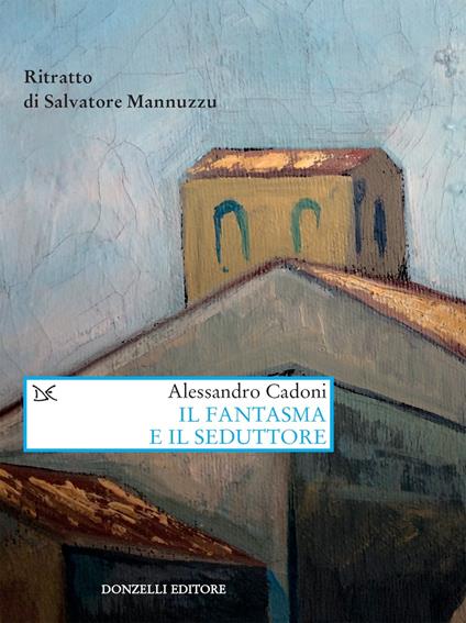 Il fantasma e il seduttore. Ritratto di Salvatore Mannuzzu - Alessandro Cadoni - ebook
