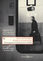 In cattedra con la valigia. Gli insegnanti tra stabilizzazione e mobilità. Rapporto 2017 sulle migrazioni interne in Italia