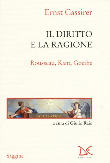 Il diritto e la ragione. Rousseau, Kant, Goethe - Ernst Cassirer - copertina