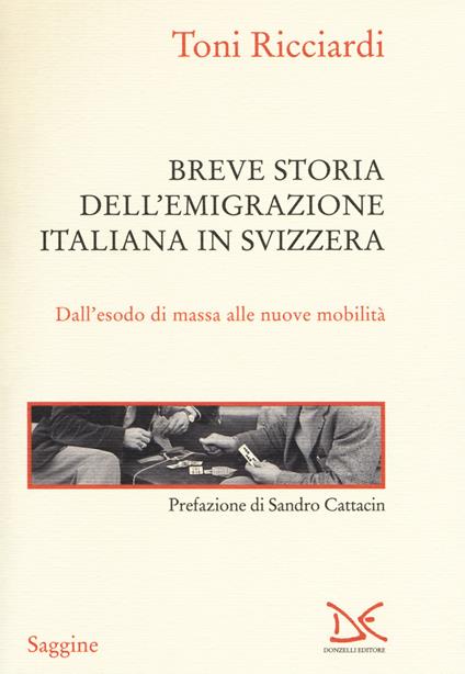 Breve storia dell'emigrazione italiana in Svizzera. Dall'esodo di massa alle nuove mobilità - Toni Ricciardi - copertina