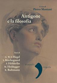 Antigone e la filosofia. Hegel, Holderlin, Kierkegaard, Heidegger, Bultrmann