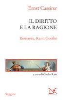 Il diritto e la ragione. Rousseau, Kant, Goethe
