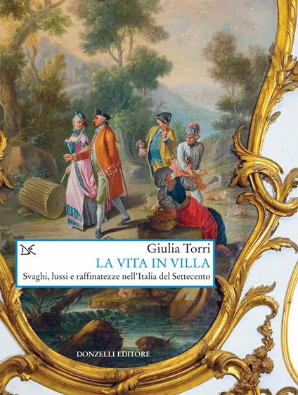 La vita in villa. Svaghi, lussi e raffinatezze nell'Italia del Settecento - Giulia Torri - ebook
