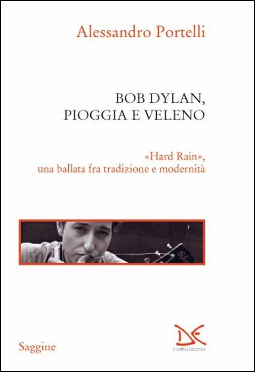 Bob Dylan, pioggia e veleno. «Hard rain», una ballata fra tradizione e modernità - Alessandro Portelli - copertina