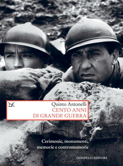 Cento anni di Grande guerra. Cerimonie, monumenti, memorie e contromemorie - Quinto Antonelli - ebook