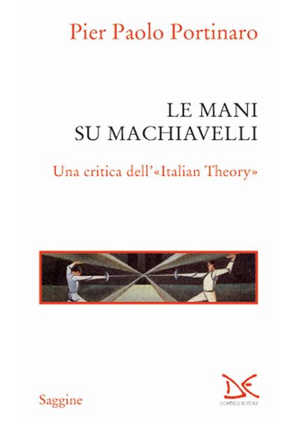 Le mani su Machiavelli. Una critica dell'«Italian theory» - Pier Paolo Portinaro - copertina